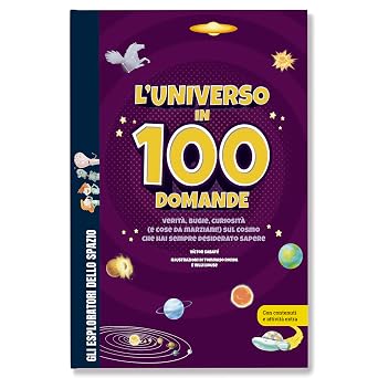 L’universo in 100 domande. Verità, bugie, curiosità (e cose da marziani!) sul cosmo che hai sempre desiderato sapere / Libro per bambini con contenuti e attività extra.