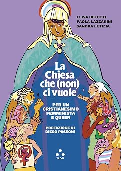 La Chiesa che (non) ci vuole. Per un cristianesimo femminista e queer